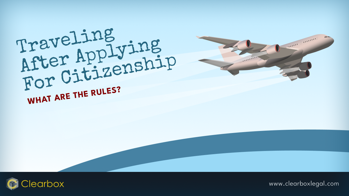 Travel While Waiting for Your Citizenship Interview - Clearbox